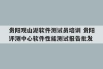 贵阳观山湖软件测试员培训 贵阳评测中心软件性能测试报告批发