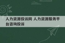 人力资源投诉网 人力资源服务平台咨询投诉