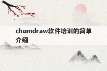 chamdraw软件培训的简单介绍