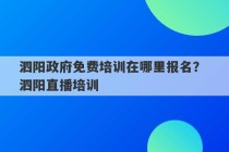 泗阳政府免费培训在哪里报名？ 泗阳直播培训