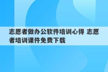 志愿者做办公软件培训心得 志愿者培训课件免费下载