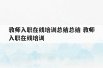 教师入职在线培训总结总结 教师入职在线培训