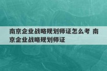 南京企业战略规划师证怎么考 南京企业战略规划师证