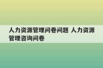 人力资源管理问卷问题 人力资源管理咨询问卷