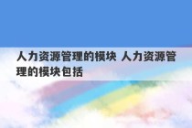 人力资源管理的模块 人力资源管理的模块包括