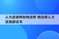 人力资源师和物流师 物流师人力资源部证书