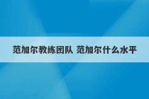 范加尔教练团队 范加尔什么水平