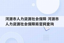 河源市人力资源社会保障 河源市人力资源社会保障局官网查询