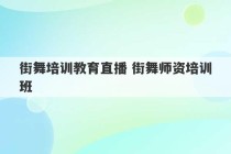 街舞培训教育直播 街舞师资培训班