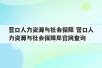 营口人力资源与社会保障 营口人力资源与社会保障局官网查询