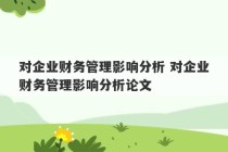 对企业财务管理影响分析 对企业财务管理影响分析论文