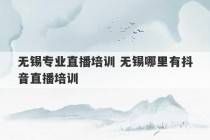 无锡专业直播培训 无锡哪里有抖音直播培训