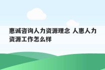 惠诚咨询人力资源理念 人惠人力资源工作怎么样