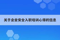 关于企业安全入职培训心得的信息