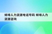 蚌埠人力资源电话号码 蚌埠人力资源咨询