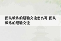 团队教练的经验交流怎么写 团队教练的经验交流