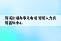 源溪街道办事处电话 源溪人力资源咨询中心