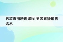 男装直播培训课程 男装直播销售话术