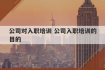 公司对入职培训 公司入职培训的目的