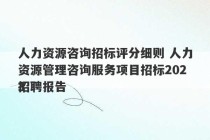 人力资源咨询招标评分细则 人力资源管理咨询服务项目招标2023
招聘报告