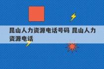 昆山人力资源电话号码 昆山人力资源电话