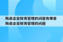 陶瓷企业财务管理的问题有哪些 陶瓷企业财务管理的问题