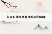 包含石狮海西直播培训的词条