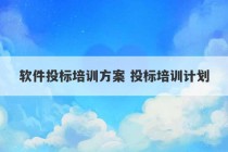 软件投标培训方案 投标培训计划