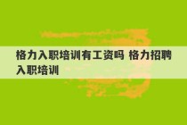 格力入职培训有工资吗 格力招聘入职培训