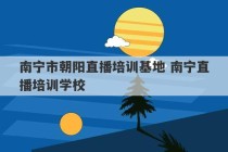 南宁市朝阳直播培训基地 南宁直播培训学校