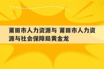 莆田市人力资源与 莆田市人力资源与社会保障局黄金龙