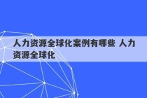 人力资源全球化案例有哪些 人力资源全球化