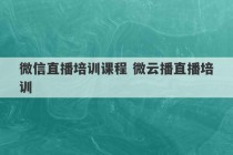 微信直播培训课程 微云播直播培训