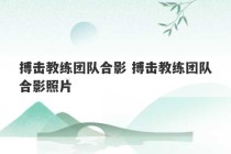 搏击教练团队合影 搏击教练团队合影照片