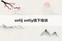 untij untiy线下培训