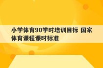 小学体育90学时培训目标 国家体育课程课时标准