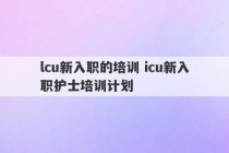 lcu新入职的培训 icu新入职护士培训计划