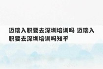 迈瑞入职要去深圳培训吗 迈瑞入职要去深圳培训吗知乎