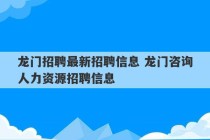 龙门招聘最新招聘信息 龙门咨询人力资源招聘信息