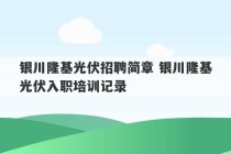 银川隆基光伏招聘简章 银川隆基光伏入职培训记录