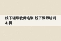 线下辅导教师培训 线下教师培训心得