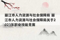 丽江市人力资源与社会保障局 丽江市人力资源与社会保障局关于2023年职业技能竞赛