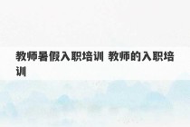 教师暑假入职培训 教师的入职培训