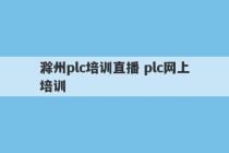 滁州plc培训直播 plc网上培训