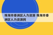 珠海市香洲区人力资源 珠海市香洲区人力资源网