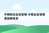 中粮阳光企业管理 中粮企业管理者薪酬体系