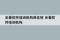 长春软件培训机构排名榜 长春软件培训机构