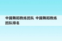 中国舞蹈教练团队 中国舞蹈教练团队排名