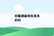 
团是什么 
团队健身教练是真的吗