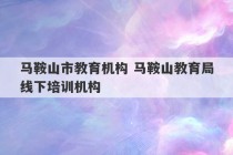 马鞍山市教育机构 马鞍山教育局线下培训机构